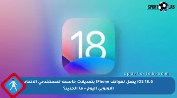 iOS 18.6 يصل لهواتف iPhone بتعديلات حاسمة لمستخدمي الاتحاد الأوروبي اليوم – ما الجديد؟